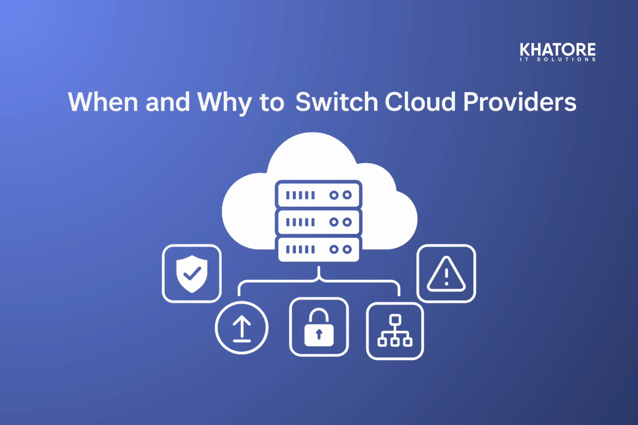 When to Switch Cloud Providers | Khatore IT Solutions